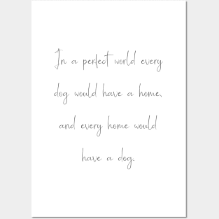 In a perfect world every dog would have a home, and every home would have a dog. Posters and Art